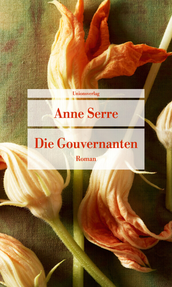 Zu sehen ist das Coverbild des Romans "Die Gouvernanten" von Anne Serre, erschienen im Unionsverlag. Der Name der Autorin sowie der Titel des Buches, in einem dunklen Orange auf hellem Untergrund, heben sich ab von dem Hintergrund aus Blumen.