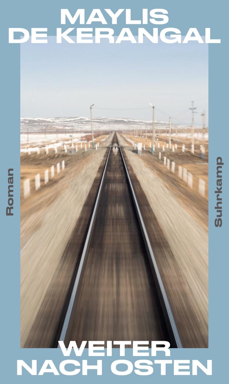 Zu sehen ist das Cover von Maylis de Kerangals Roman „Weiter nach Osten“, erschienen im Suhrkamp Verlag. Aus dem Französischen von Andrea Spingler. Auf dem Cover sind Bahngleise zu sehen, die in einer kargen Steppenlandschaft in der Ferne verschwinden. Am Horizont sind schneebedeckte Berge zu sehen. Das Titelbild des Covers ist von einem blauen Rand umrundet, auf dem in weißer Schrift der Name der Autorin und der Titel des Buches zu sehen sind. Links und rechts steht in grauer Schrift „Roman“ und „Suhrkamp“.